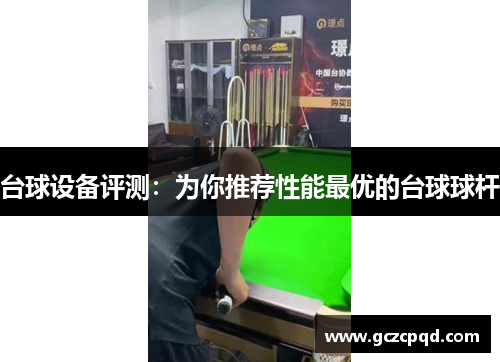 台球设备评测：为你推荐性能最优的台球球杆